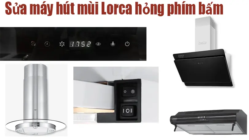 Sửa Máy Hút Mùi Lorca Hỏng Phím Bấm, Công Tắc 