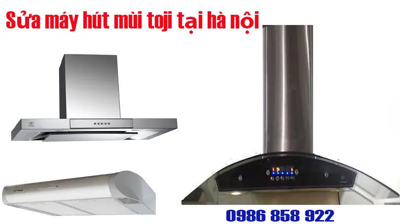 sửa máy hút mùi Toji tại hà nội uy tín