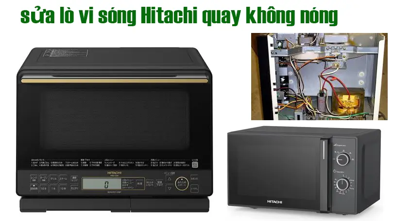 Sửa lò vi sóng Hitachi quay không nóng tại nhà